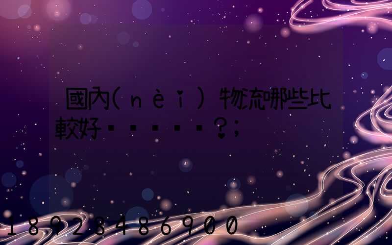 國內(nèi)物流哪些比較好？